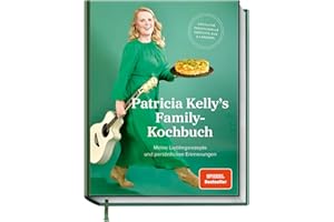 Patricia Kelly´s Family-Kochbuch: Meine Lieblingsrezepte und persönliche Erinnerungen. Köstliche traditionelle Gerichte aus 6 Ländern