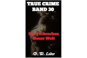 TRUE CRIME BAND 30: Die Verbrechen dieser Welt (TRUE CRIME: Die Verbrechen dieser Welt)