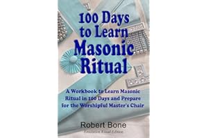 100 Days To Learn Masonic Ritual: A Workbook to Learn Masonic Ritual in 100 Days and Prepare for the Worshipful Master's Chair