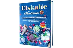 Eiskalte Kreationen: Die besten Eis Rezepte für jede Saison - Rezepte für die Eismaschine zum Selbermachen | Inkl. Parfaits & Sorbets