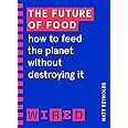 The Future of Food (WIRED guides): How to Feed the Planet Without Destroying It