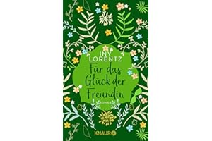 Für das Glück der Freundin: Roman | Eine Freundschaft, die das Herz berührt - Ein gefühlvoller, historischer Roman von Iny Lorentz (Sehnsuchtsmomente)