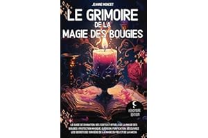 Le grimoire de la magie des bougies: Le guide de divination, des sorts et rituels de la magie des bougies I Protection magique, guérison, purification ... de sorcière de la magie du feu et de la wicca
