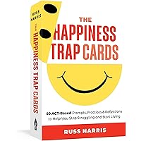The Happiness Trap Cards: 50 ACT-Based Prompts, Practices, and Reflections to Help You Stop Struggling and Start Living