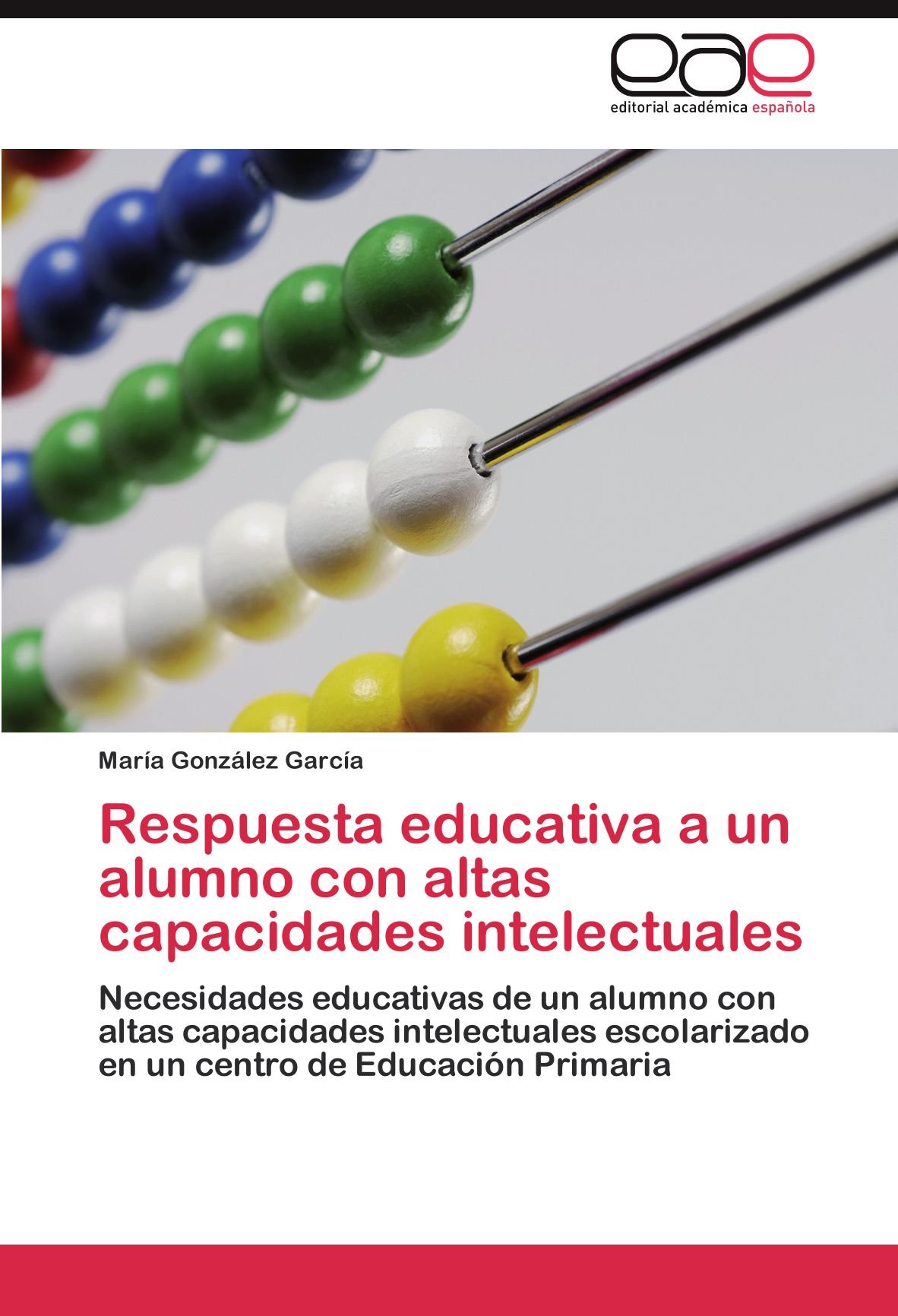 Respuesta educativa a un alumno con altas capacidades intelectuales: Necesidades educativas de un alumno con altas capacidades intelectuales escolarizado en un centro de Educación Primaria