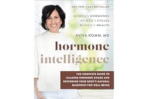 Hormone Intelligence: The Complete Guide to Calming Hormone Chaos and Restoring Your Body's Natural Blueprint for Well-Being