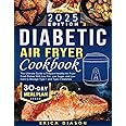 Diabetic Air Fryer Cookbook: The Ultimate Guide to Prepare Healthy Air Fryer Fried Dishes With Low Fat, Low Sugar, and Low Carb to Manage Type 1 and Type 2 Diabetes.