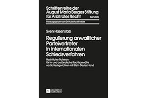 Regulierung Anwaltlicher Parteivertreter in Internationalen Schiedsverfahren: Rechtlicher Rahmen Fuer In- Und Auslaendische Rechtsanwaelte VOR ... August Maria Berges Stiftung Fuer Arbitra)