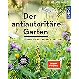 Der antiautoritäre Garten: Gärten, die sich selbst gestalten