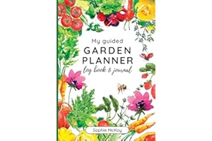 My Guided Garden Planner Log Book and Journal: The Gardener's Year-Round Companion for Planning, Tracking, and Celebrating Garden Life (Sophie McKay's Easy and Effective Gardening Series)