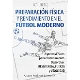 PREPARACI&Oacute;N F&Iacute;SICA Y RENDIMIENTO EN EL F&Uacute;TBOL MODERNO: Volumen 2: Fuerza, Velocidad y Resistencia, Entrenamiento por Posicion