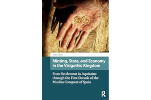 Minting, State, and Economy in the Visigothic Kingdom: From Settlement in Aquitaine through the First Decade of the Muslim Conquest of Spain