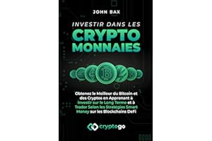 Investir dans les Cryptomonnaies: Obtenez le Meilleur du Bitcoin et des Cryptos en Apprenant à Investir sur le Long Terme et à Trader Selon les Stratégies Smart Money sur les Blockchains DeFi
