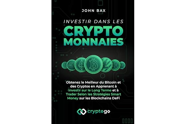 Investir dans les Cryptomonnaies: Obtenez le Meilleur du Bitcoin et des Cryptos en Apprenant à Investir sur le Long Terme et à Trader Selon les Stratégies Smart Money sur les Blockchains DeFi