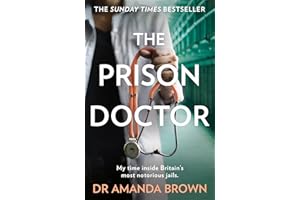 THE PRISON DOCTOR: My time inside Britain’s most notorious jails. THE HONEST, UNBELIEVABLE TRUE STORY AND A SUNDAY TIMES BEST SELLING AUTOBIOGRAPHY