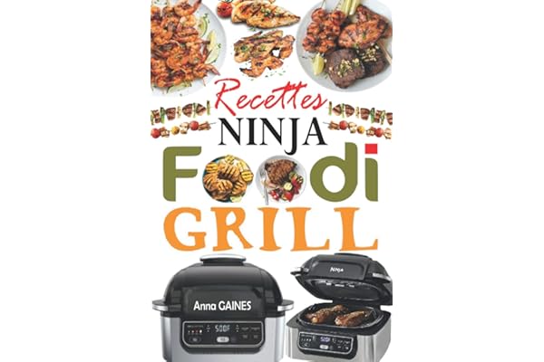 Recettes Ninja Foodi Grill: +55 recettes faciles et délicieuses pour griller, rôtir et frire à l'intérieur ! Recettes savoureuses pour tous les jours afin d'exploiter pleinement votre Ninja Foodi