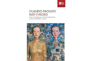 Nati cyborg. Cosa l'intelligenza artificiale generativa ci dice dell'essere umano