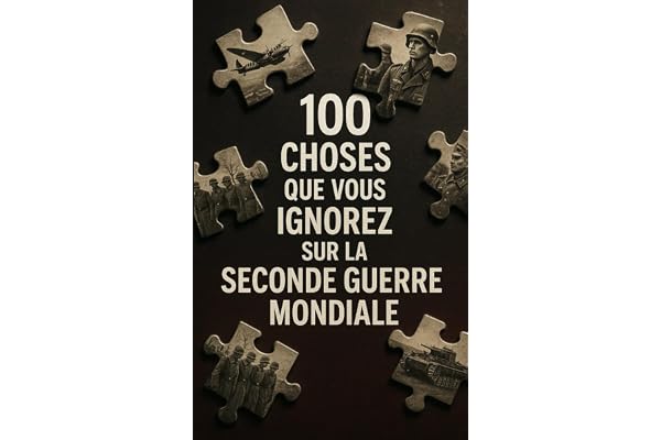 100 choses que vous ignorez sur la Seconde Guerre mondiale: Des faits historiques et souvent méconnus