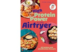 High-Protein-Power aus dem Airfryer: 60 leckere und eiweißreiche Rezepte | Kochen und backen mit der Heißluftfritteuse mit air_frying_kowa (Kochen mit dem Airfryer)