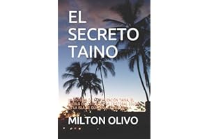 EL SECRETO TAINO: LA HISTORIA DE LA CIVILIZACIÓN TAINA, EL PUEBLO ENCONTRADO POR CRISTOBAL COLON EN LA ISLA DE QUISQUEYA O HISPANIOLA.