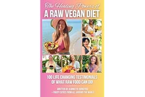 The Healing Powers of a Raw Vegan Diet!: 100 Life Changing Testimonials of What Raw Food Can Do!