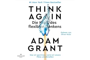 Think Again - Die Kraft des flexiblen Denkens: Was wir gewinnen, wenn wir unsere Pläne umschmeißen