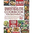 The Complete Diverticulitis Cookbook For Beginners: 1200 Days Of Clear Liquid, Low Residue And High Fiber Recipes To Soothe Digestive System