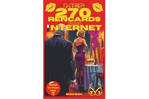 Mes 270 rencards par internet : Toute la vérité sur les sites de rencontres: Des Histoires Vraies de Rencontres et Séduction : Témoignages Sans Filtre ... sur l'Amour, le Plaisir et les Déceptions