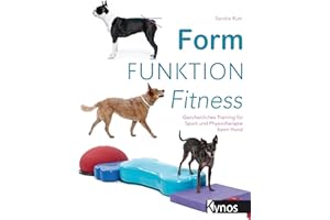 Form Funktion Fitness: Ganzheitliches Training für Sport und Physiotherapie beim Hund