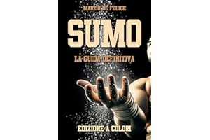 SUMO - La Guida Definitiva Edizione a Colori: Guida Completa all' Antica Arte Marziale , Sport di Lotta e Tradizione della Cultura Giapponese con Fotografie a Colori