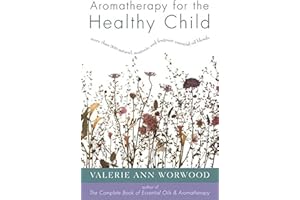 Aromatherapy for the Healthy Child: More Than 300 Natural, Nontoxic, and Fragrant Essential Oil Blends