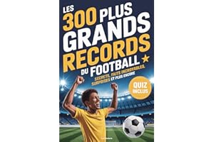 Les 300 plus grands records du football: Le livre de foot rempli de faits incroyables, de secrets étonnants et d’un quiz final – Idéal pour les enfants, ados et fans de tout âge