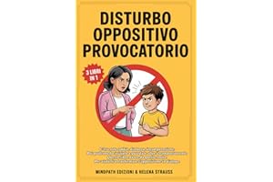 DISTURBO OPPOSITIVO PROVOCATORIO: Come Comprendere la Mente di tuo Figlio, Ridurre l’Opposizione e Ritrovare Equilibrio e Serenità grazie a Neuroscienze, Strategie Pratiche ed Emotive.