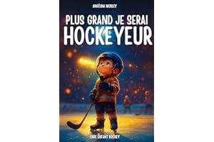 Plus grand, je serai hockeyeur , Liam et son rêve de hockey – Un livre inspirant pour enfants: Livre enfant français · Histoire du soir sur la confiance · Idée cadeau garçon 6 à 10 ans + Quizz