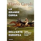 La grande corsa dell'arte europea. Viaggio nella bellezza da Van Eyck a Kiefer. Ediz. illustrata
