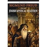 Sigmund Freud and the Jewish Mystical Tradition