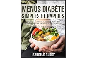 Menus diabète simples et rapides: Plus de 125 recettes et plans de repas pour le diabète ainsi que des facteurs de complication, y compris l'hypertension artérielle
