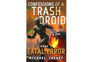 Confessions of a Trash Droid: Fatal Error: Book 1 (Confessions of a Trash Droid – a sci fi adventure thriller for adults who love robot fiction)