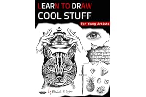 Learn To Draw Cool Stuff For Young Artists: A Drawing Gift With Fun, Easy Step-By-Step Practices & Techniques To Master In Less Than 21 Days