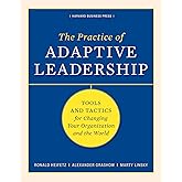 Practice of Adaptive Leadership: Tools and Tactics for Changing Your Organization and the World
