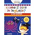 Come si dice in inglese? Le mie scoperte. Piccini picciò. Ediz. a colori