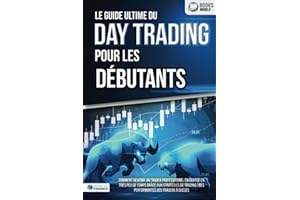 Le guide ultime du DAY TRADING POUR LES DÉBUTANTS: Comment devenir un trader professionnel en bourse en très peu de temps grâce aux stratégies de trading très performantes des traders à succès
