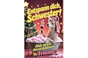 Entspann dich, Schwester!: Der humorvolle Anti-Stress-Adventskalender für Frauen – 24 Tage echte Ehrlichkeit statt Social-Media-Perfektion. Glühwein, ... Das perfekte Geschenk für jede Frau.