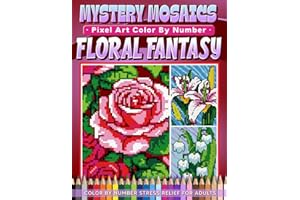 Mystery Mosaics Color by Number Floral Fantasy: Beautiful Blooms Pixel Art Coloring Book with Hidden Flowers, Color Quest Challenges, and Relaxing Designs