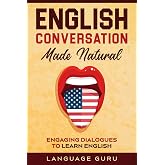 English Conversation Made Natural: Engaging Dialogues to Learn English (2nd Edition)