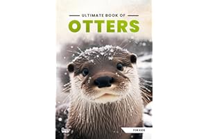 Ultimate Book Of Otters: Fun Facts, A Day In The Life, Visually Stunning, Fascinating Journey And So Much More About Otters