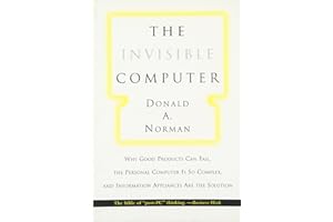 The Invisible Computer (MIT Press): Why Good Products Can Fail, the Personal Computer Is So Complex, and Information Appliances Are the Solution