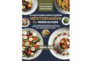 LE LIVRE DE CUISINE COMPLET DU RÉGIME MÉDITERRANÉEN POUR PERDRE DU POIDS: Recettes rapides et délicieuses pour la santé du cœur pour gagner de ... soi et perdre du poids rapidement sans stress