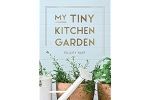 My Tiny Kitchen Garden: Simple Tips to Help You Grow Your Own Herbs, Fruits and Vegetables