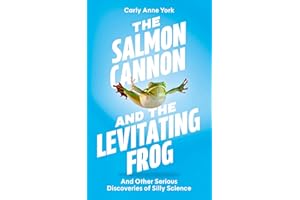 The Salmon Cannon and the Levitating Frog: And Other Serious Discoveries of Silly Science